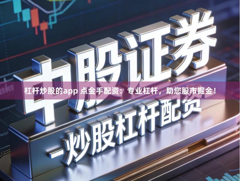 杠杆炒股的app 点金手配资:专业杠杆,助您股市掘金!