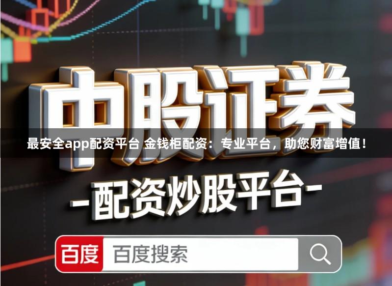最安全app配资平台 金钱柜配资:专业平台,助您财富增值!