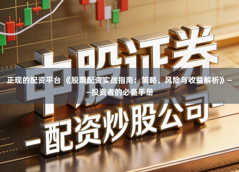 正现的配资平台 《股票配资实战指南:策略、风险与收益解析》——投资者的必备手册