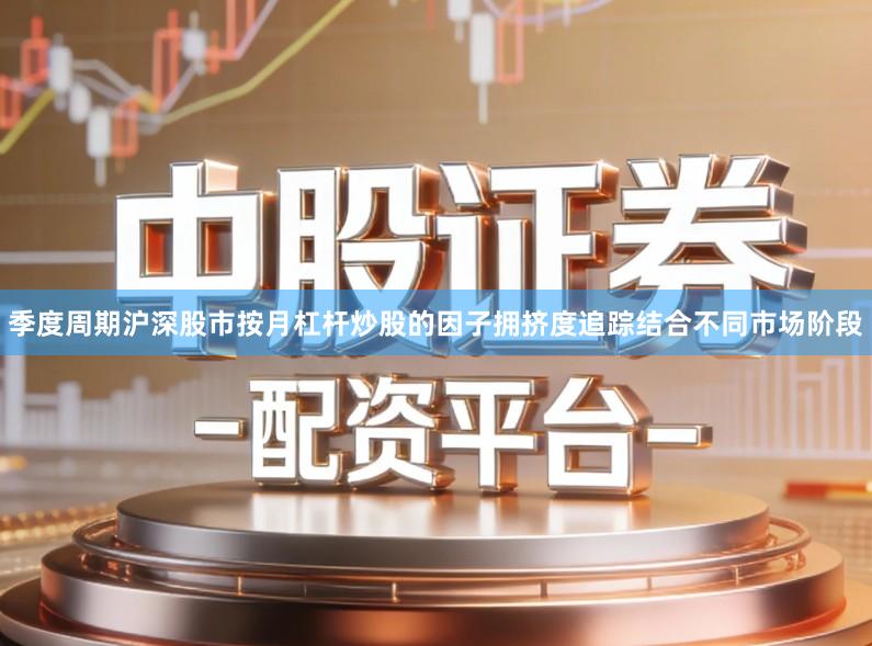 季度周期沪深股市按月杠杆炒股的因子拥挤度追踪结合不同市场阶段