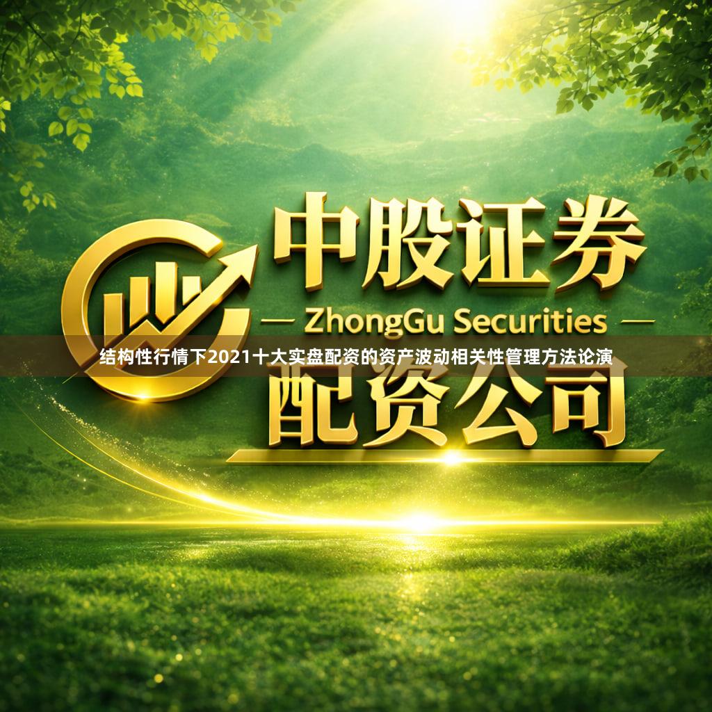 结构性行情下2021十大实盘配资的资产波动相关性管理方法论演