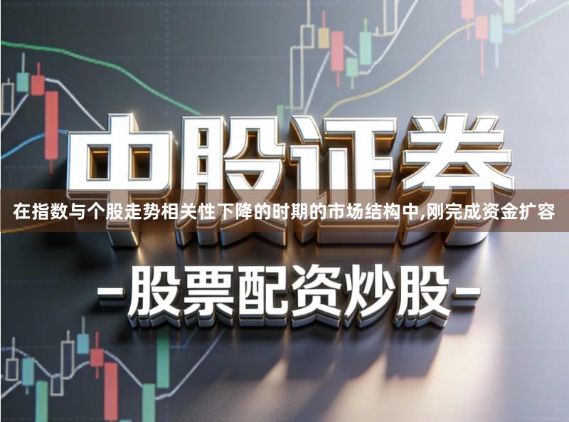 在指数与个股走势相关性下降的时期的市场结构中,刚完成资金扩容