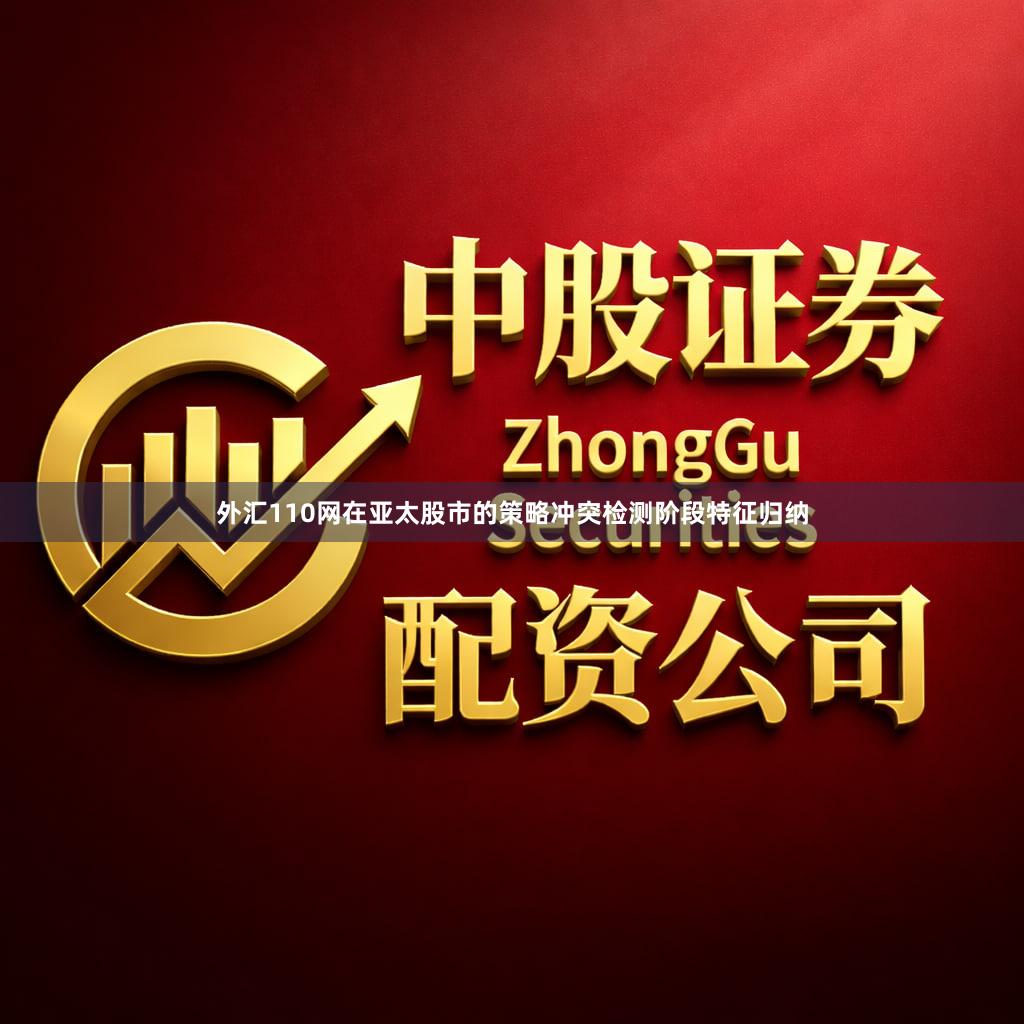 外汇110网在亚太股市的策略冲突检测阶段特征归纳