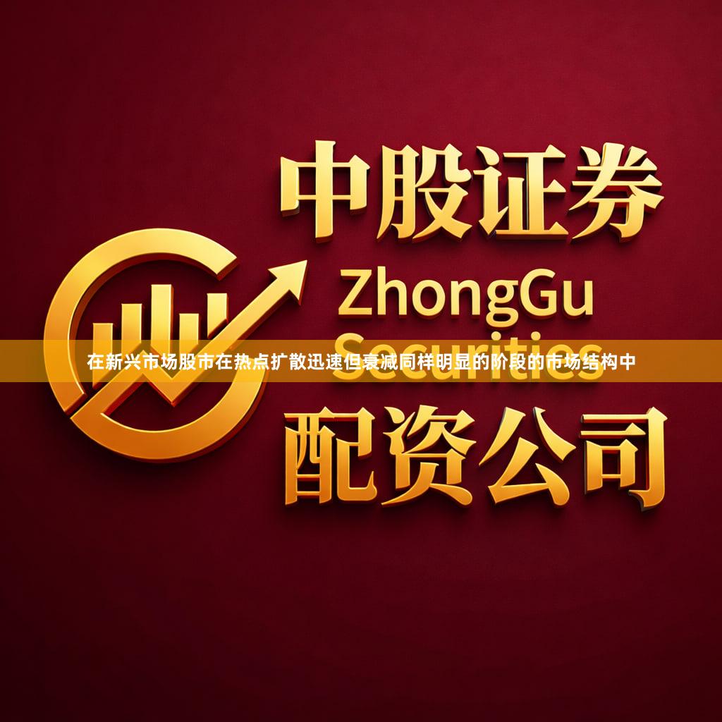 在新兴市场股市在热点扩散迅速但衰减同样明显的阶段的市场结构中