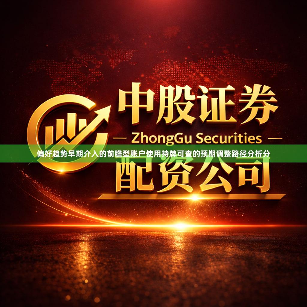 偏好趋势早期介入的前瞻型账户使用持牌可查的预期调整路径分析分