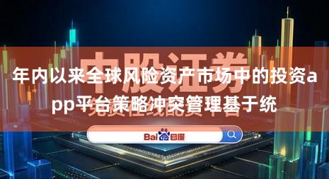 年内以来全球风险资产市场中的投资app平台策略冲突管理基于统