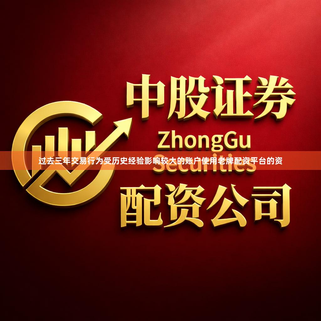 过去三年交易行为受历史经验影响较大的账户使用老牌配资平台的资