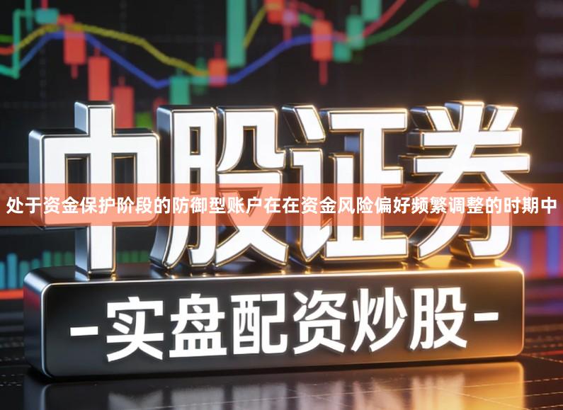 处于资金保护阶段的防御型账户在在资金风险偏好频繁调整的时期中